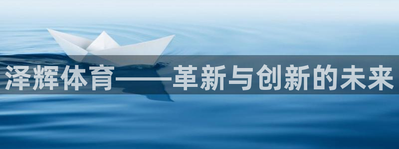 必一运动：泽辉体育——革新与创新的未来